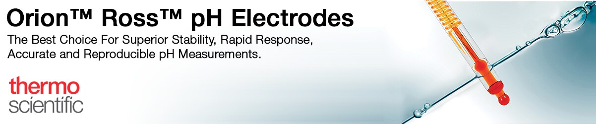 Orion Ross pH Electrodes The Best Choice for Superior Stability, Rapid Response, Accurate and Reproducible pH Measurements.